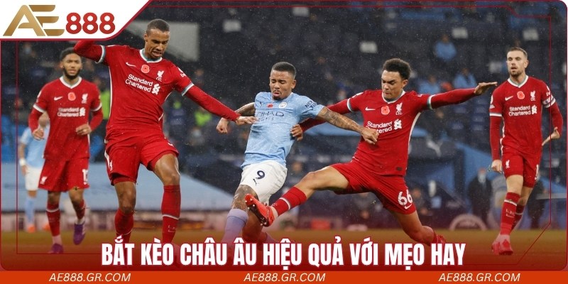 Kèo Châu Âu AE888| Mẹo Soi Kèo Chuẩn Từ Chuyên Gia Bắt kèo châu Âu hiệu quả với mẹo hay từ cao thủ