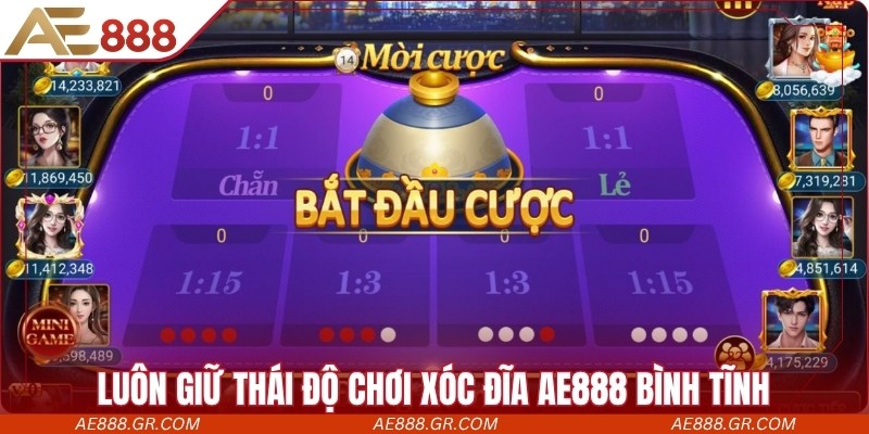 Luôn giữ thái độ chơi game xóc đĩa đổi thưởng AE888 bình tĩnh, lý trí