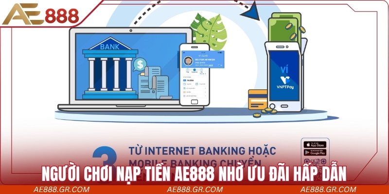 Nhà cái thu hút người chơi nạp tiền AE888 nhờ ưu đãi hấp dẫn