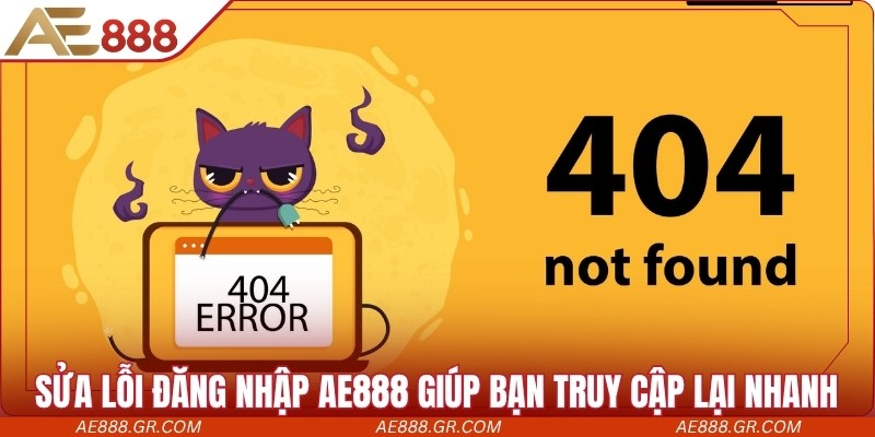 Sửa lỗi đăng nhập AE888 giúp bạn truy cập lại nhanh và dễ dàng