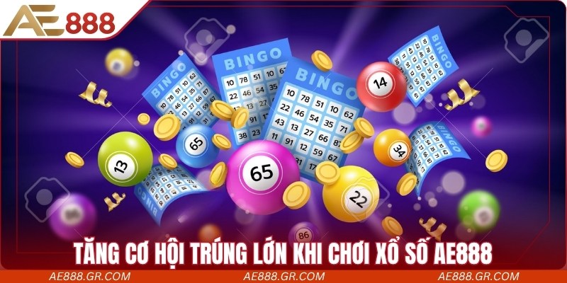 Tăng cơ hội trúng lớn khi chơi xổ số AE888 tại nhà cái uy tín